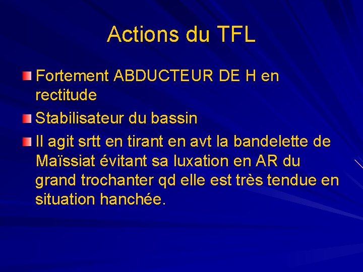 Actions du TFL Fortement ABDUCTEUR DE H en rectitude Stabilisateur du bassin Il agit