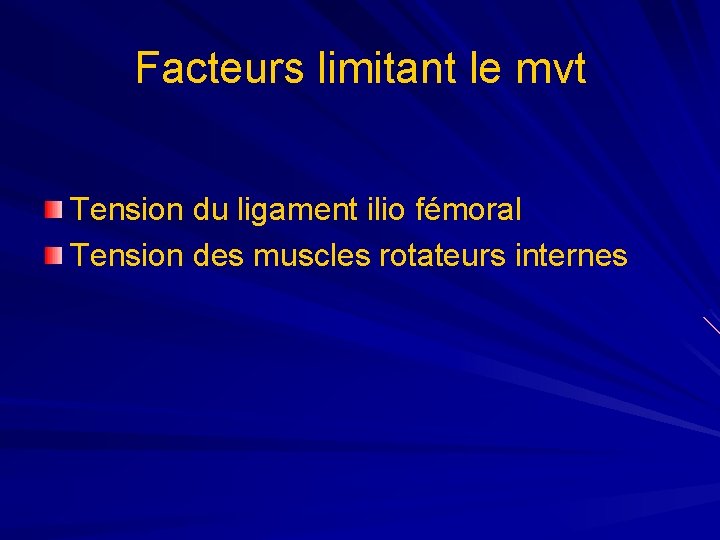 Facteurs limitant le mvt Tension du ligament ilio fémoral Tension des muscles rotateurs internes