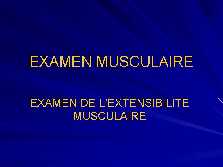 EXAMEN MUSCULAIRE EXAMEN DE L’EXTENSIBILITE MUSCULAIRE 