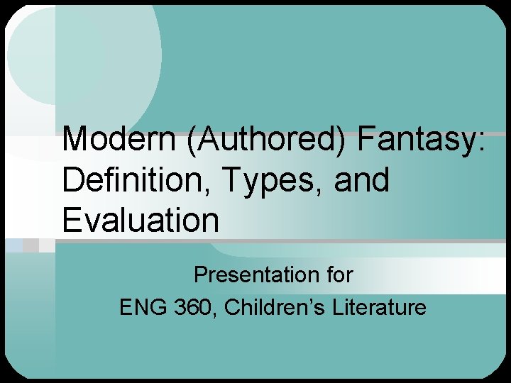 Modern (Authored) Fantasy: Definition, Types, and Evaluation Presentation for ENG 360, Children’s Literature 