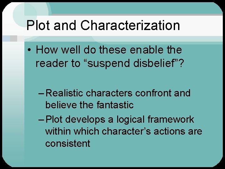 Plot and Characterization • How well do these enable the reader to “suspend disbelief”?