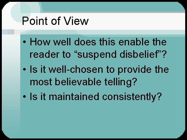 Point of View • How well does this enable the reader to “suspend disbelief”?