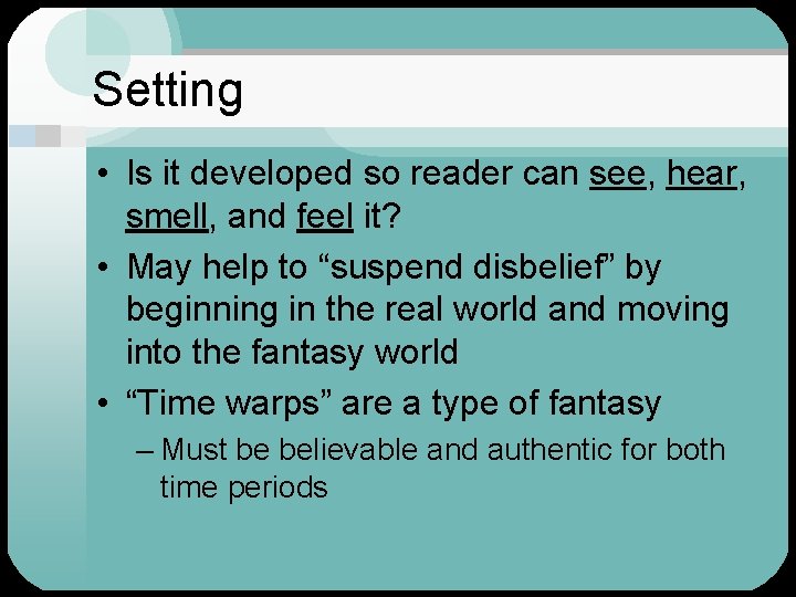 Setting • Is it developed so reader can see, hear, smell, and feel it?