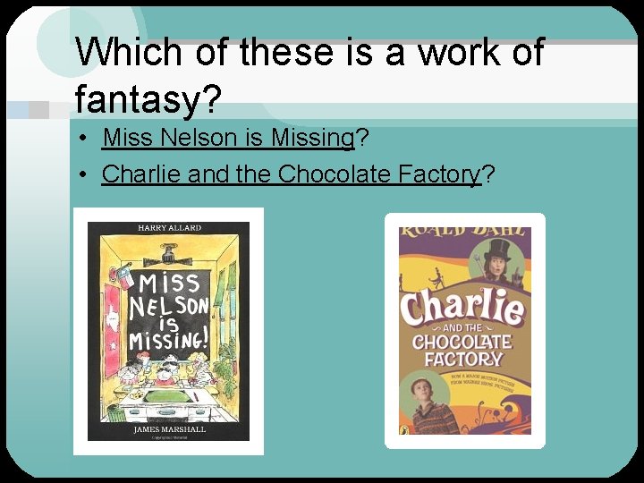 Which of these is a work of fantasy? • Miss Nelson is Missing? •
