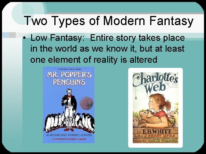 Two Types of Modern Fantasy • Low Fantasy: Entire story takes place in the