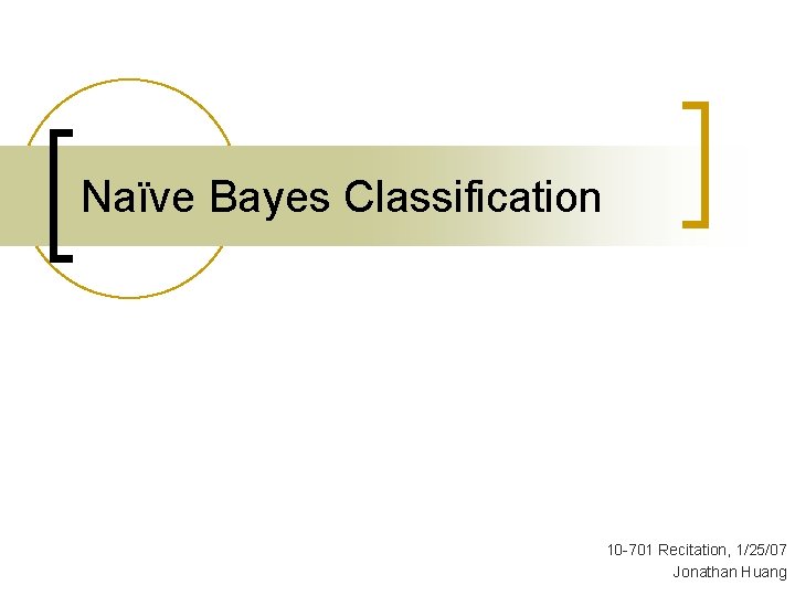 Naïve Bayes Classification 10 -701 Recitation, 1/25/07 Jonathan Huang 