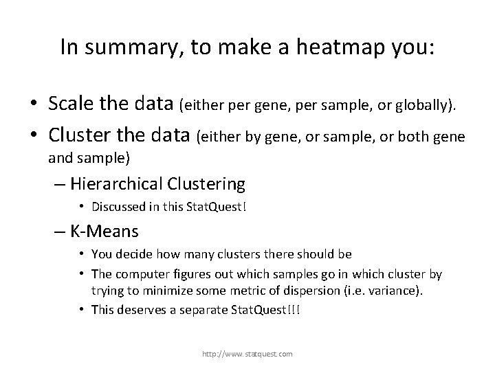 In summary, to make a heatmap you: • Scale the data (either per gene,