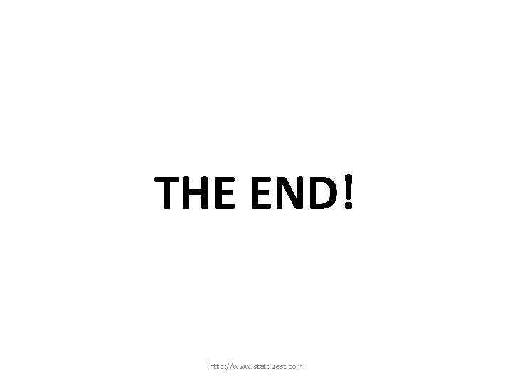 THE END! http: //www. statquest. com 