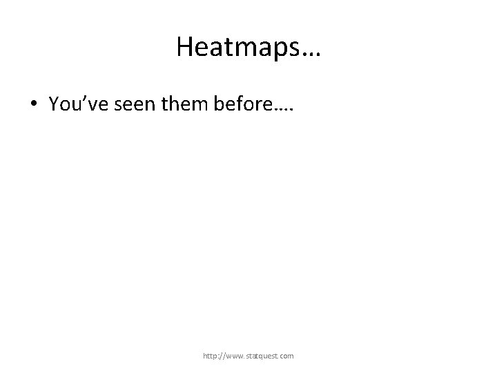 Heatmaps… • You’ve seen them before…. http: //www. statquest. com 