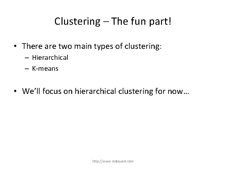 Clustering – The fun part! • There are two main types of clustering: –