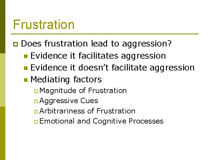 Frustration p Does frustration lead to aggression? n Evidence it facilitates aggression n Evidence