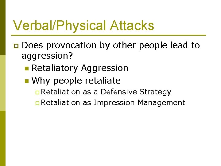 Verbal/Physical Attacks p Does provocation by other people lead to aggression? n Retaliatory Aggression