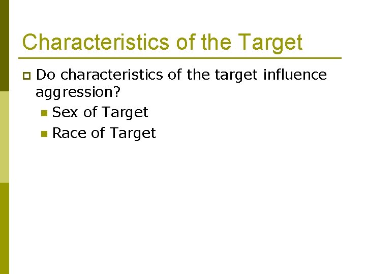 Characteristics of the Target p Do characteristics of the target influence aggression? n Sex