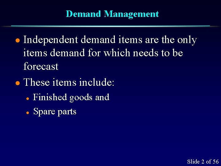 Demand Management Independent demand items are the only items demand for which needs to