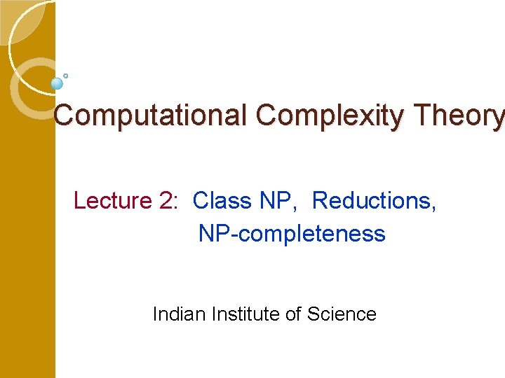 Computational Complexity Theory Lecture 2: Class NP, Reductions, NP-completeness Indian Institute of Science 
