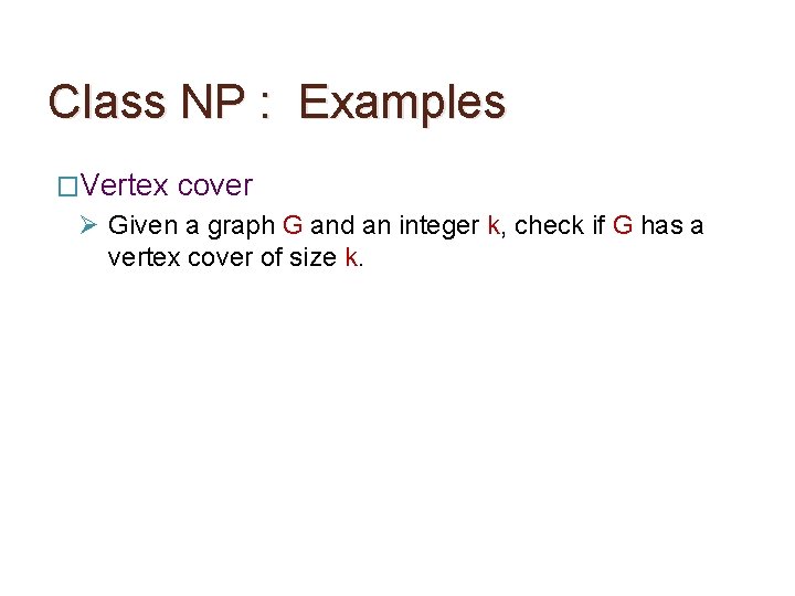 Class NP : Examples �Vertex cover Ø Given a graph G and an integer