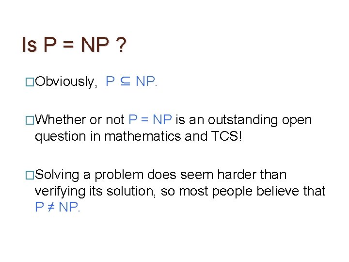 Is P = NP ? �Obviously, P ⊆ NP. �Whether or not P =