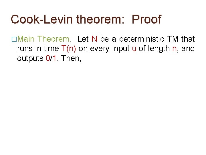 Cook-Levin theorem: Proof �Main Theorem. Let N be a deterministic TM that runs in