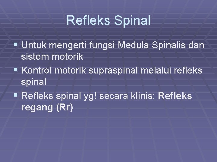 Refleks Spinal § Untuk mengerti fungsi Medula Spinalis dan sistem motorik § Kontrol motorik