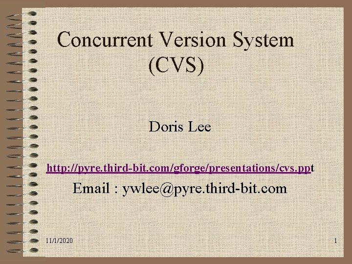 Concurrent Version System (CVS) Doris Lee http: //pyre. third-bit. com/gforge/presentations/cvs. ppt Email : ywlee@pyre.