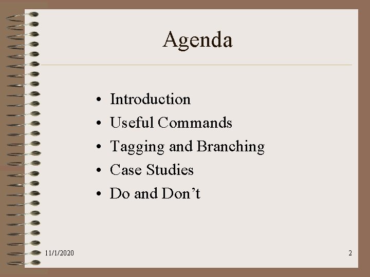 Agenda • • • 11/1/2020 Introduction Useful Commands Tagging and Branching Case Studies Do