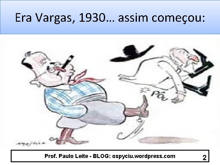 Era Vargas, 1930… assim começou: Prof. Paulo Leite - BLOG: ospyciu. wordpress. com 2