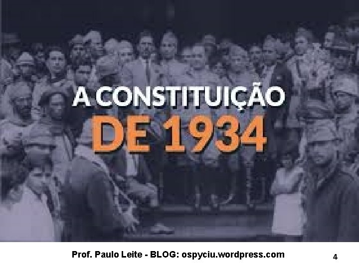 A Constituição de 1934 Prof. Paulo Leite - BLOG: ospyciu. wordpress. com 4 