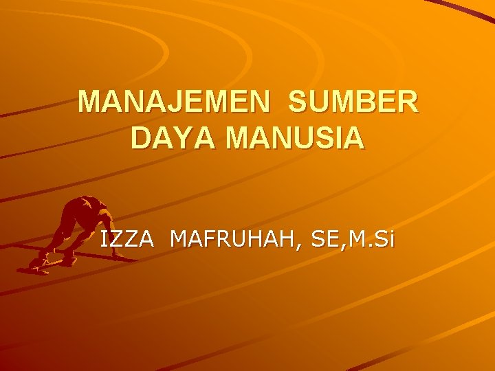 MANAJEMEN SUMBER DAYA MANUSIA IZZA MAFRUHAH, SE, M. Si 