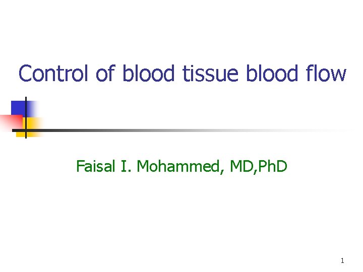 Control of blood tissue blood flow Faisal I. Mohammed, MD, Ph. D 1 