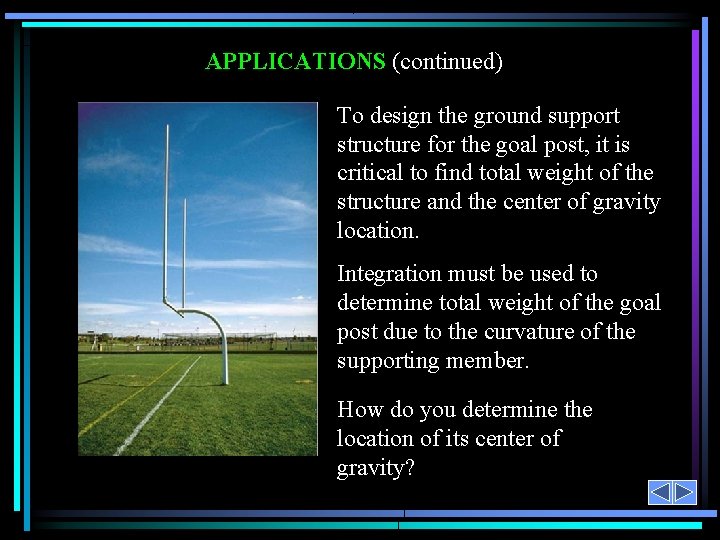 APPLICATIONS (continued) To design the ground support structure for the goal post, it is