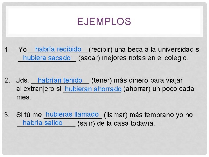 EJEMPLOS 1. habría recibido (recibir) una beca a la universidad si Yo _______________ hubiera