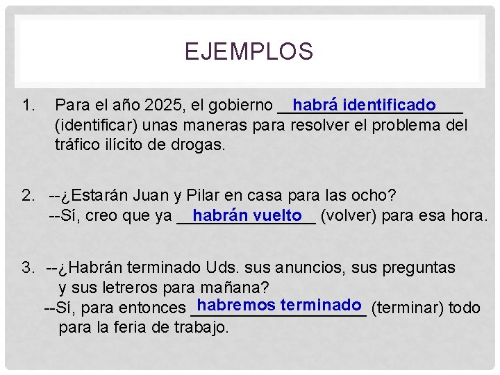 EJEMPLOS 1. Para el año 2025, el gobierno __________ habrá identificado (identificar) unas maneras