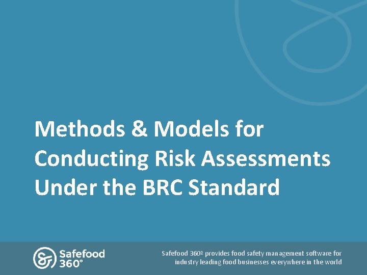 Methods & Models for Conducting Risk Assessments Under the BRC Standard Safefood 360º provides