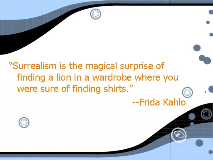 “Surrealism is the magical surprise of finding a lion in a wardrobe where you