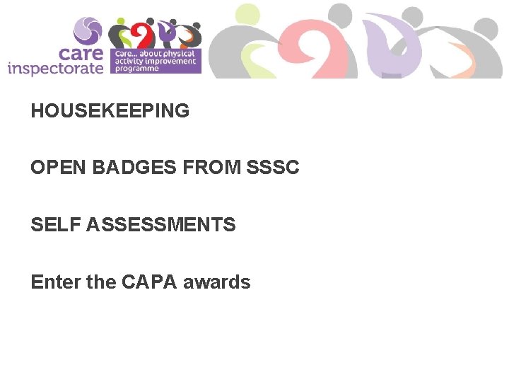 HOUSEKEEPING OPEN BADGES FROM SSSC SELF ASSESSMENTS Enter the CAPA awards 