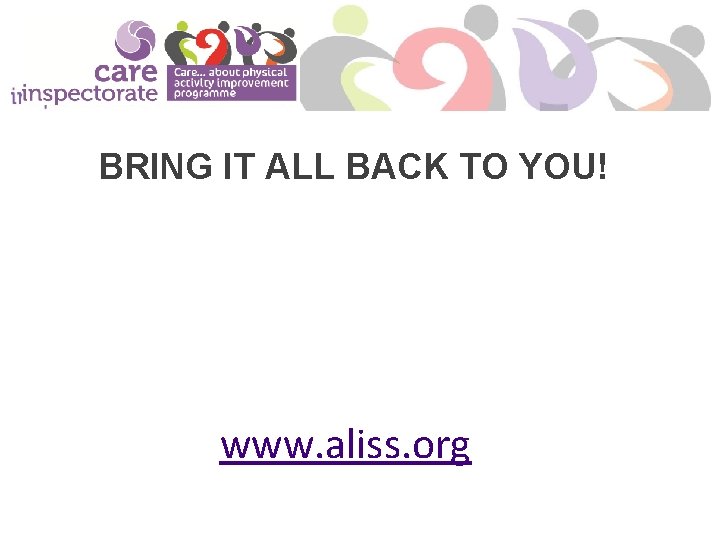 BRING IT ALL BACK TO YOU! www. aliss. org 