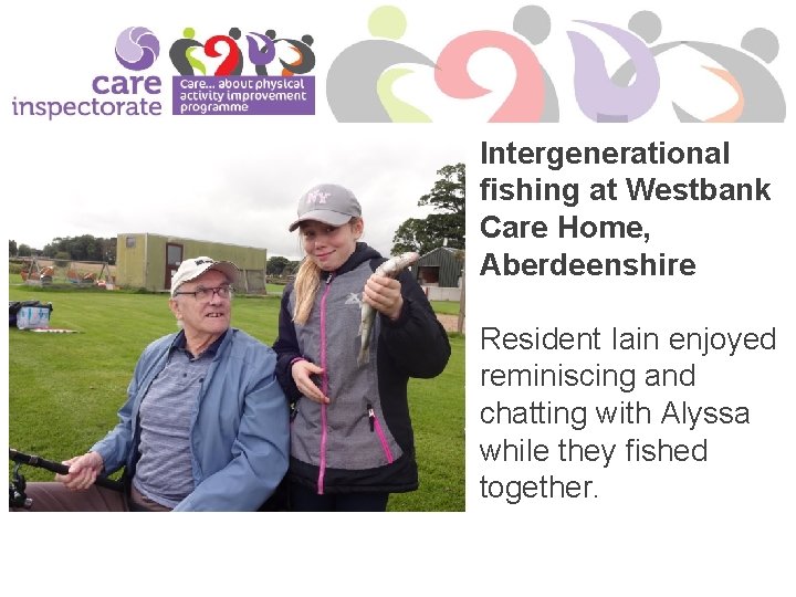 Intergenerational fishing at Westbank Care Home, Aberdeenshire Resident Iain enjoyed reminiscing and chatting with