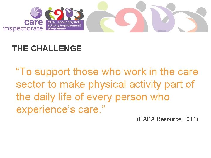 THE CHALLENGE “To support those who work in the care sector to make physical