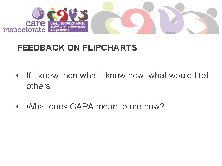 FEEDBACK ON FLIPCHARTS • If I knew then what I know now, what would