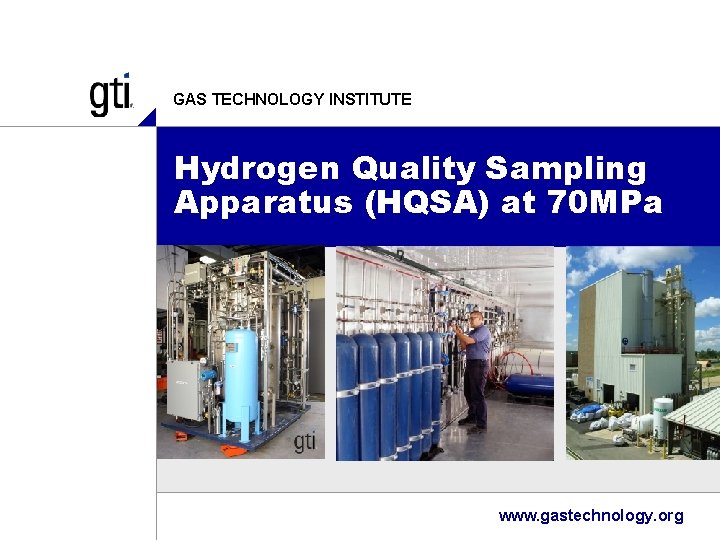 GAS TECHNOLOGY INSTITUTE Hydrogen Quality Sampling Apparatus (HQSA) at 70 MPa > www. gastechnology.