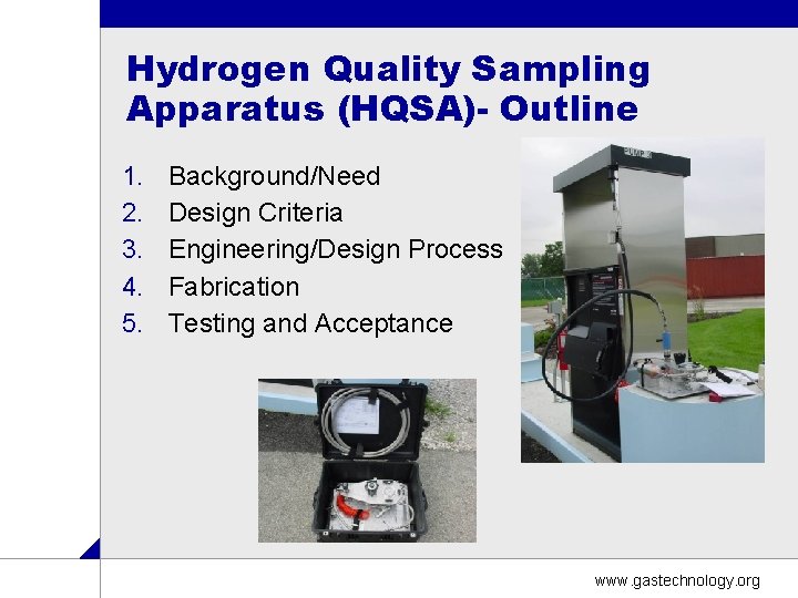 Hydrogen Quality Sampling Apparatus (HQSA)- Outline 1. 2. 3. 4. 5. Background/Need Design Criteria