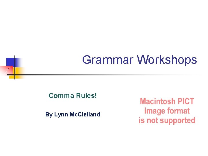 Grammar Workshops Comma Rules! By Lynn Mc. Clelland 