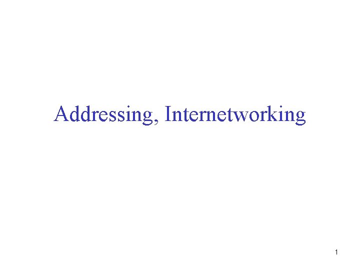 Addressing, Internetworking 1 