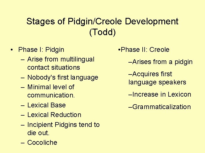 Stages of Pidgin/Creole Development (Todd) • Phase I: Pidgin – Arise from multilingual contact