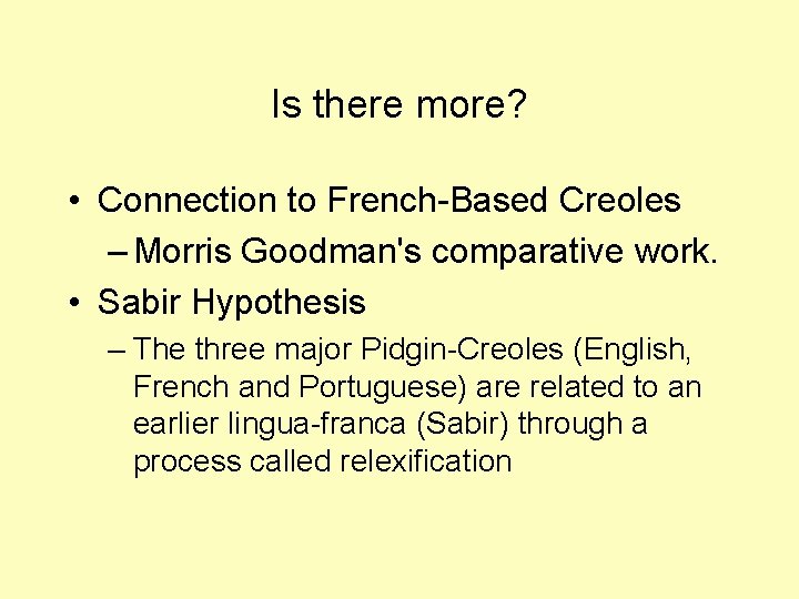 Is there more? • Connection to French-Based Creoles – Morris Goodman's comparative work. •