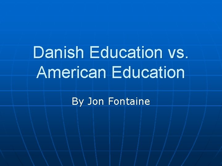 Danish Education vs. American Education By Jon Fontaine 