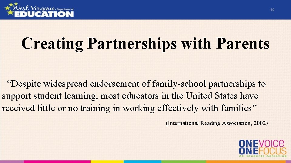 19 Creating Partnerships with Parents “Despite widespread endorsement of family-school partnerships to support student