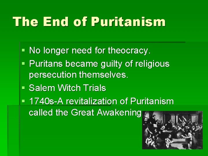 The End of Puritanism § No longer need for theocracy. § Puritans became guilty