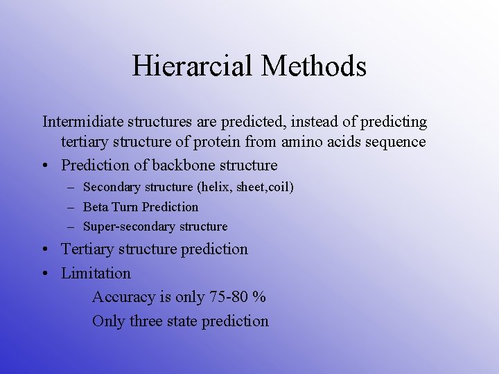 Hierarcial Methods Intermidiate structures are predicted, instead of predicting tertiary structure of protein from