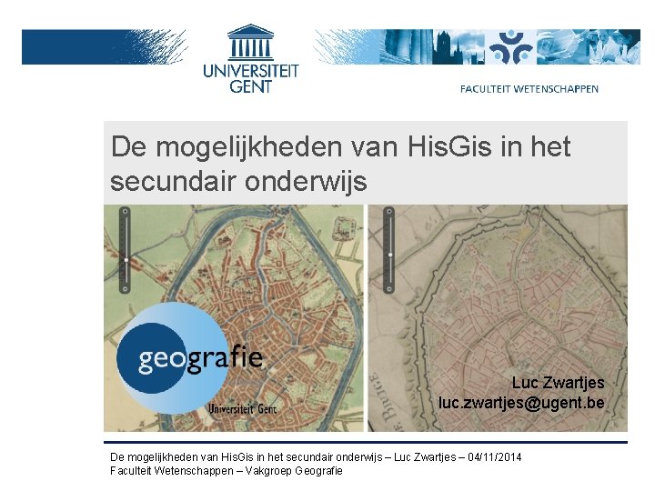 De mogelijkheden van His. Gis in het secundair onderwijs Luc Zwartjes luc. zwartjes@ugent. be